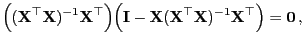 $\displaystyle \Big(({\mathbf{X}}^\top{\mathbf{X}})^{-1}{\mathbf{X}}^\top\Bigr)
...
...athbf{X}}({\mathbf{X}}^\top{\mathbf{X}})^{-1}{\mathbf{X}}^\top\Bigr)={\bf0} ,
$