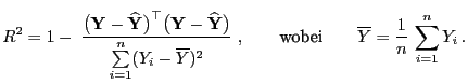 $\displaystyle R^2=1-\;\frac{\bigl({\mathbf{Y}}-\widehat{\mathbf{Y}}\bigr)^\top
...
...;,\qquad\mbox{wobei}\qquad \overline
Y=\frac{1}{n} \sum\limits_{i=1}^n Y_i .
$