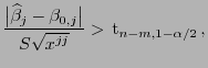 $\displaystyle \frac{\bigl\vert\widehat\beta_j-\beta_{0,j}\bigr\vert}{S\sqrt{x^{jj}}}>  {\rm t}_{n-m,1-\alpha/2} ,$