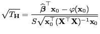 $\displaystyle \sqrt{T_{\mathbf{H}}}=\frac{\widehat{\boldsymbol{\beta}}^\top
{\m...
...\sqrt{{\mathbf{x}}_0^\top
({\mathbf{X}}^\top{\mathbf{X}})^{-1}{\mathbf{x}}_0}}
$