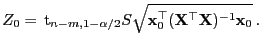 $\displaystyle Z_0=  {\rm t}_{n-m,1-\alpha/2}
S\sqrt{{\mathbf{x}}_0^\top({\mathbf{X}}^\top{\mathbf{X}})^{-1}{\mathbf{x}}_0} .
$