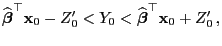 $\displaystyle \widehat{\boldsymbol{\beta}}^\top {\mathbf{x}}_0-Z_0^\prime< Y_0 < \widehat{\boldsymbol{\beta}}^\top {\mathbf{x}}_0+ Z_0^\prime ,$