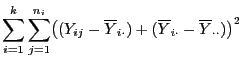 $\displaystyle \sum\limits_{i=1}^{k}\sum\limits_{j=1}^{n_i}\bigl((Y_{ij}-\overline
Y_{i\cdot})+(\overline Y_{i\cdot}-
\overline Y_{\cdot\cdot})\bigr)^2$