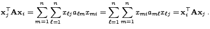 $\displaystyle {\mathbf{x}}_j^\top{\mathbf{A}}{\mathbf{x}}_i=\sum\limits_{m=1}^n...
...^n x_{mi}a_{m\ell}
x_{\ell j}={\mathbf{x}}_i^\top{\mathbf{A}}{\mathbf{x}}_j .
$