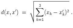 $ \mbox{$\displaystyle
d(x,x') \;=\; \sqrt{\sum_{k=1}^3(x_k-x_k')^2}\;.
$}$