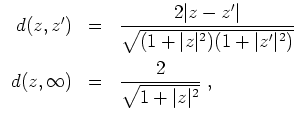 $ \mbox{$\displaystyle
\begin {array}{rcl}
d(z,z') &=& \dfrac{2\vert z-z'\vert}...
...m}\\
d(z,\infty) &=& \dfrac {2}{\sqrt {1+\vert z\vert^2}} \;,
\end {array}
$}$