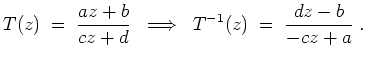 $ \mbox{$\displaystyle
T(z) \;=\; \frac{az+b}{cz+d} \;\implies\; T^{-1}(z) \;=\; \frac{dz-b}{-cz+a}\;.
$}$
