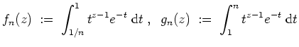 $ \mbox{$\displaystyle
f_n(z)\;:=\; \int_{1/n}^1 t^{z-1}e^{-t}\;\text{d}t\;,\;\; g_n(z)\;:=\; \int_{1}^n t^{z-1}e^{-t}\;\text{d}t
$}$