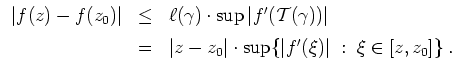 $ \mbox{$\displaystyle
\begin{array}{rcl}
\vert f(z)-f(z_0)\vert
&\le& \ell(\g...
...z_0\vert\cdot\sup\{\vert f'(\xi)\vert \;:\; \xi \in [z,z_0] \}\;.
\end{array}$}$