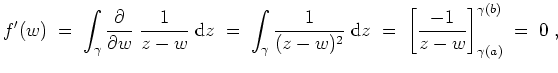 $ \mbox{$\displaystyle
f'(w)\;=\;\int_\gamma \frac{\partial}{\partial w}\;\frac...
...\;\text{d}z\;=\;\left[\frac{-1}{z-w}\right]_{\gamma(a)}^{\gamma(b)}\;=\;0\;,
$}$