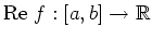 $ \mbox{$\text{Re }f :[a,b] \to \mathbb{R}$}$
