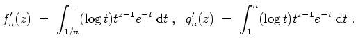 $ \mbox{$\displaystyle
f_n'(z)\;=\; \int_{1/n}^1(\log t) t^{z-1}e^{-t}\;\text{d}t \;,\;\; g_n'(z)\;=\; \int_{1}^n(\log t) t^{z-1}e^{-t}\;\text{d}t\;.
$}$
