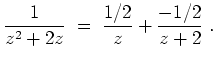 $ \mbox{$\displaystyle
\frac{1}{z^2+2z} \;=\; \frac{1/2}{z} + \frac{-1/2}{z+2}\;.
$}$