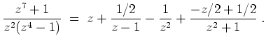 $ \mbox{$\displaystyle
\frac{z^7+1}{z^2(z^4-1)} \;=\; z + \frac{1/2}{z-1}-\frac{1}{z^2}+\frac{-z/2+1/2}{z^2+1}\;.
$}$