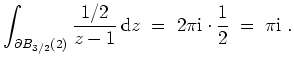 $ \mbox{$\displaystyle
\int_{\partial B_{3/2}(2)} \frac{1/2}{z-1}\,\text{d} z \;=\; 2 \pi \textrm{i}\cdot \frac{1}{2} \;=\; \pi \text{i}\;.
$}$