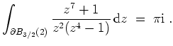 $ \mbox{$\displaystyle
\int_{\partial B_{3/2}(2)} \frac{z^7+1}{z^2(z^4-1)} \,\textrm{d} z \;=\; \pi \textrm{i}\;.
$}$