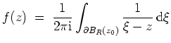 $ \mbox{$\displaystyle
f(z) \;=\; \frac{1}{2\pi\text{i}}\int_{\partial B_R(z_0)} \frac{1}{\xi-z}\,\text{d}\xi
$}$