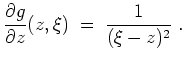 $ \mbox{$\displaystyle
\frac{\partial g}{\partial z}(z,\xi) \;=\; \frac{1}{(\xi-z)^2}\;.
$}$