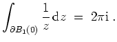$ \mbox{$\displaystyle
\int_{\partial B_1(0)}\frac{1}{z}\,\text{d} z \;=\; 2\pi\text{i}\;.
$}$