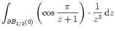$ \mbox{$\displaystyle\int_{\partial B_{1/2}(0)} \left(\cos\frac{\pi}{z+1}\right)\cdot \frac{1}{z^3} \,\text{d}z$}$