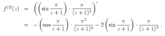 $ \mbox{$\displaystyle
\begin{array}{rcl}
f^{(2)}(z)
&=& \left(\left(\sin\dfra...
...-2\left(\sin\dfrac{\pi}{z+1}\right)\cdot\dfrac{\pi}{(z+1)^3}\;.
\end{array}
$}$