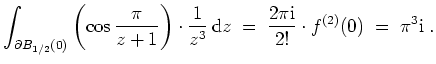 $ \mbox{$\displaystyle
\int_{\partial B_{1/2}(0)} \left(\cos\frac{\pi}{z+1}\rig...
...ext{d}z
\;=\; \frac{2\pi\text{i}}{2!}\cdot f^{(2)}(0)
\;=\; \pi^3\text{i}\;.
$}$