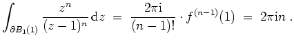 $ \mbox{$\displaystyle
\int_{\partial B_1(1)} \frac{z^n}{(z-1)^n} \,\text{d}z
\;=\; \frac{2\pi\text{i}}{(n-1)!} \cdot f^{(n-1)}(1)
\;=\; 2\pi\text{i}n\;.
$}$