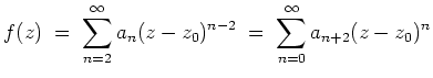 $ \mbox{$\displaystyle
f(z) \;=\; \sum_{n=2}^\infty a_n(z-z_0)^{n-2} \;=\; \sum_{n=0}^\infty a_{n+2}(z-z_0)^n
$}$