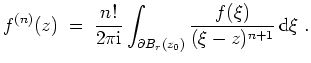 $ \mbox{$\displaystyle
f^{(n)}(z) \;=\; \dfrac{n!}{2\pi\text{i}}\int_{\partial B_r(z_0)}\dfrac{f(\xi)}{(\xi-z)^{n+1}}\,\text{d}\xi\;.
$}$