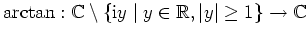$ \mbox{$\displaystyle
\arctan : \mathbb{C}\setminus \{ \text{i}y \;\vert\; y \in \mathbb{R}, \vert y\vert\ge 1 \} \to \mathbb{C}
$}$