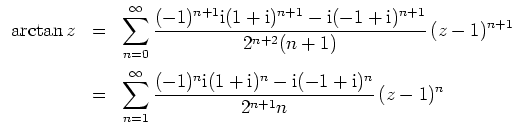 $ \mbox{$\displaystyle
\begin{array}{rcl}
\arctan z
&=& \displaystyle
\sum_{n...
...(1+\text{i})^{n}-\text{i}(-1+\text{i})^{n}}{2^{n+1}n}\, (z-1)^{n}
\end{array}$}$