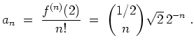 $ \mbox{$\displaystyle
a_n\;=\; \dfrac{f^{(n)}(2)}{n!}\;=\;{1/2 \choose n}\sqrt{2}\,2^{-n}\;.
$}$