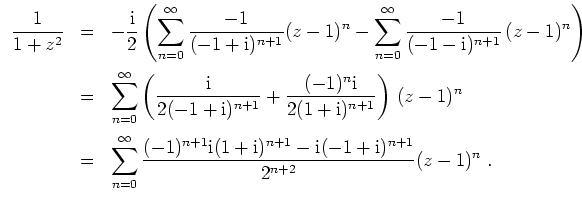 $ \mbox{$\displaystyle
\begin{array}{rcl}
\dfrac{1}{1+z^2}
&=& -\dfrac{\text{i}...
...\text{i})^{n+1}-\text{i}(-1+\text{i})^{n+1}}{2^{n+2}} (z-1)^n \;.
\end{array}$}$