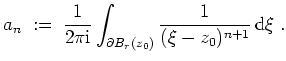 $ \mbox{$\displaystyle
a_n \;:=\; \frac{1}{2\pi\text{i}}\int_{\partial B_r(z_0)}\dfrac{1}{(\xi-z_0)^{n+1}}\,\text{d}\xi\;.
$}$