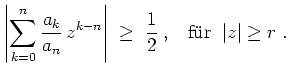 $ \mbox{$\displaystyle
\left\vert\sum_{k=0}^n \dfrac{a_k}{a_n}\,z^{k-n}\right\vert \;\ge\; \frac{1}{2}\;,\;\;\;\text{f\uml ur}\;\;\vert z\vert\ge r\;.
$}$