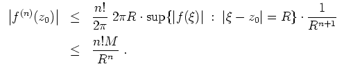 $ \mbox{$\displaystyle
\begin{array}{rcl}
\left\vert f^{(n)}(z_0)\right\vert
&\...
...t \dfrac{1}{R^{n+1}}\vspace*{2mm}\\
&\le & \dfrac{n! M}{R^n}\;.
\end{array}$}$