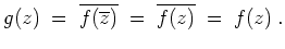 $ \mbox{$\displaystyle
g(z)\;=\; \overline{f(\overline{z})}
\;=\; \overline{f(z)} \;=\; f(z)\;.
$}$