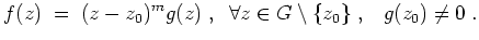 $ \mbox{$\displaystyle
f(z) \;=\; (z-z_0)^m g(z)\;,\;\;\forall z\in G\setminus\{z_0\}\;,\;\;\; g(z_0)\ne 0\;.
$}$