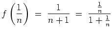 $ \mbox{$\displaystyle
f\left(\frac{1}{n}\right) \;=\; \frac{1}{n+1} \;=\; \frac{\frac{1}{n}}{1+\frac{1}{n}}
$}$