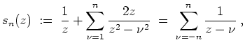 $ \mbox{$\displaystyle
s_n(z) \;:=\; \frac{1}{z}+\sum_{\nu=1}^n\frac{2z}{z^2-\nu^2} \;=\; \sum_{\nu=-n}^n\frac{1}{z-\nu}\;,
$}$