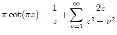 $ \mbox{$\pi\cot(\pi z)=\dfrac{1}{z}+\displaystyle\sum_{\nu=1}^\infty \frac{2z}{z^2-\nu^2}$}$