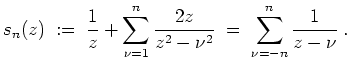 $ \mbox{$\displaystyle
s_n(z) \;:=\; \frac{1}{z}+\sum_{\nu=1}^n\frac{2z}{z^2-\nu^2} \;=\; \sum_{\nu=-n}^n\frac{1}{z-\nu}\;.
$}$