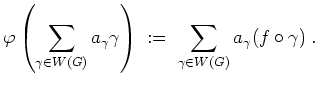 $ \mbox{$\displaystyle
\varphi\left(\sum_{\gamma\in W(G)}a_\gamma \gamma\right) \;:=\; \sum_{\gamma\in W(G)} a_\gamma (f\circ\gamma)\;.
$}$