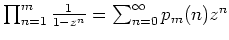 $ \mbox{$\prod_{n=1}^m\frac{1}{1-z^n} = \sum_{n=0}^\infty p_m(n) z^n$}$