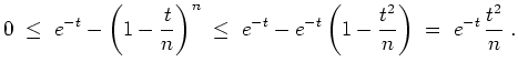 $ \mbox{$\displaystyle
0 \;\le\; e^{-t}-\left(1-\frac{t}{n}\right)^n
\;\le\; e^{-t} -e^{-t}\left(1-\frac{t^2}{n}\right)
\;=\; e^{-t}\,\frac{t^2}{n}\;.
$}$