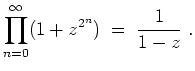 $ \mbox{$\displaystyle
\prod_{n=0}^\infty (1+z^{2^n}) \;=\; \frac{1}{1-z}\;.
$}$
