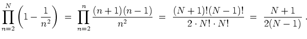 $ \mbox{$\displaystyle
\prod_{n=2}^N\left(1-\frac{1}{n^2}\right)
\;=\; \prod_{...
...2}
\;=\; \frac{(N+1)!(N-1)!}{2\cdot N!\cdot N!}
\;=\; \frac{N+1}{2(N-1)}\;.
$}$