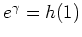 $ \mbox{$e^\gamma=h(1)$}$