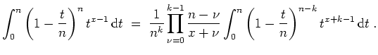 $ \mbox{$\displaystyle
\int_0^n\left(1-\dfrac{t}{n}\right)^n t^{x-1}\,\text{d}t...
...-\nu}{x+\nu} \int_0^n\left(1-\frac{t}{n}\right)^{n-k}t^{x+k-1}\,\text{d}t\;.
$}$