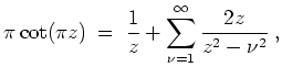 $ \mbox{$\displaystyle
\pi\cot(\pi z) \;=\; \dfrac{1}{z}+\displaystyle\sum_{\nu=1}^\infty \frac{2z}{z^2-\nu^2}\;,
$}$